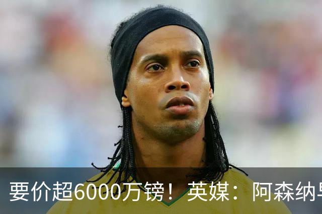 要价超6000万镑！英媒：阿森纳早已接触布阿迪，M费和托纳利很贵